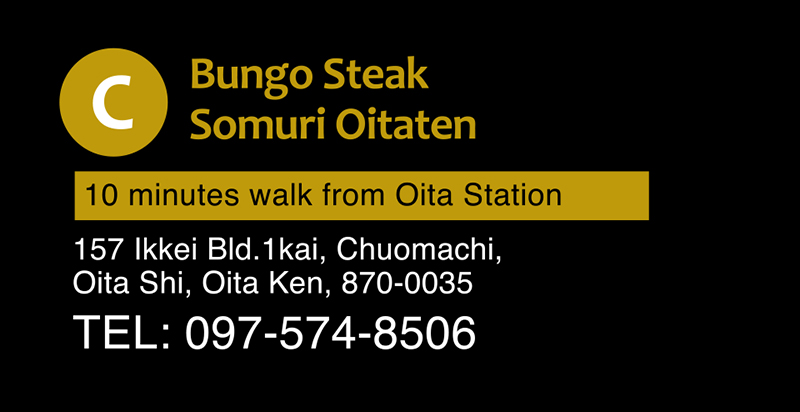 Bungo Steak Somuri Oitaten 10 minutes walk from Oita Station 157 Ikkei Bld.1kai, Chuomachi, Oita Shi, Oita Ken, 870-0035 TEL: 097-574-8506